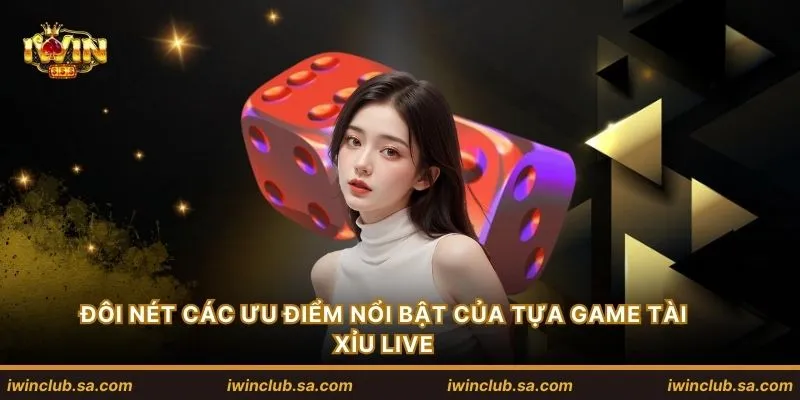 Đôi nét các ưu điểm nổi bật của tựa game tài xỉu live