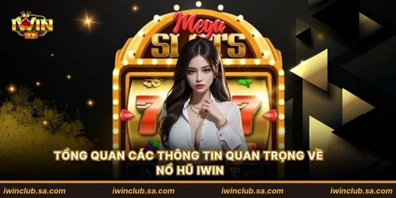 Tổng quan các thông tin quan trọng về nổ hũ IWIN