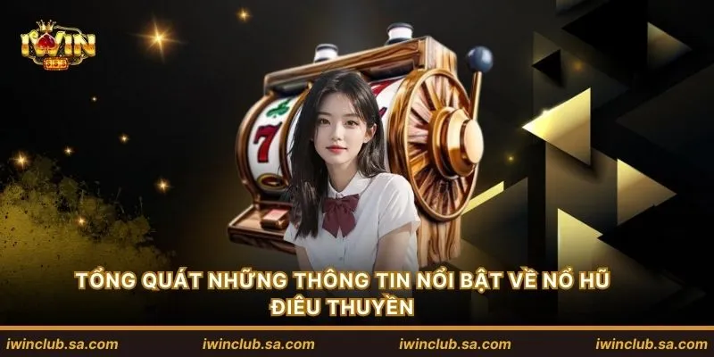 Tổng quát những thông tin nổi bật về nổ hũ điêu thuyền