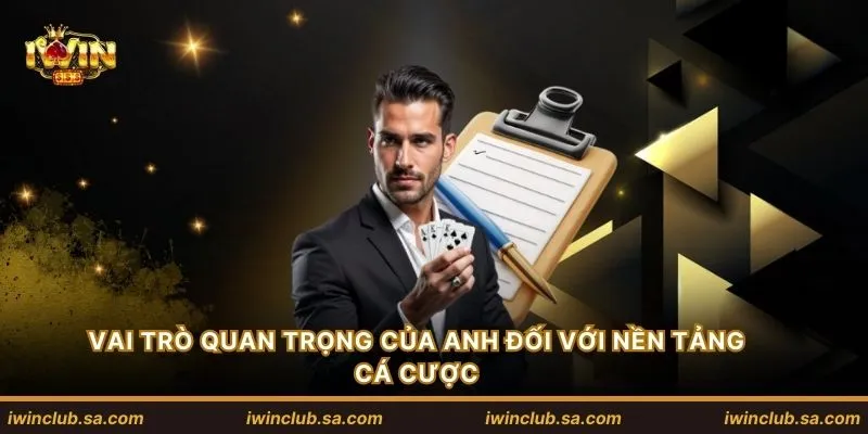 Vai trò quan trọng của anh đối với nền tảng cá cược
